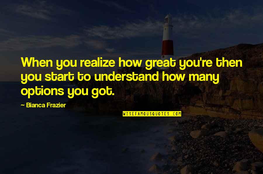 You Start To Realize Quotes By Bianca Frazier: When you realize how great you're then you