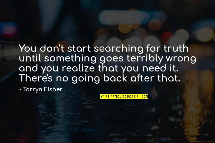 You Start To Realize Quotes By Tarryn Fisher: You don't start searching for truth until something
