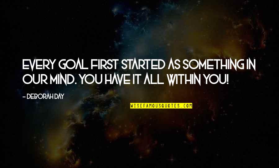 You Started It First Quotes By Deborah Day: Every goal first started as something in our