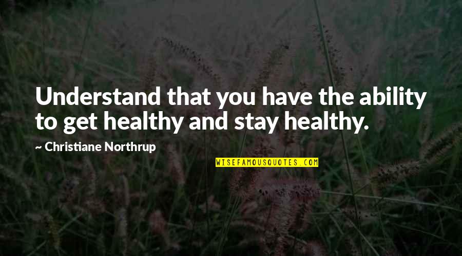 You Stay Quotes By Christiane Northrup: Understand that you have the ability to get