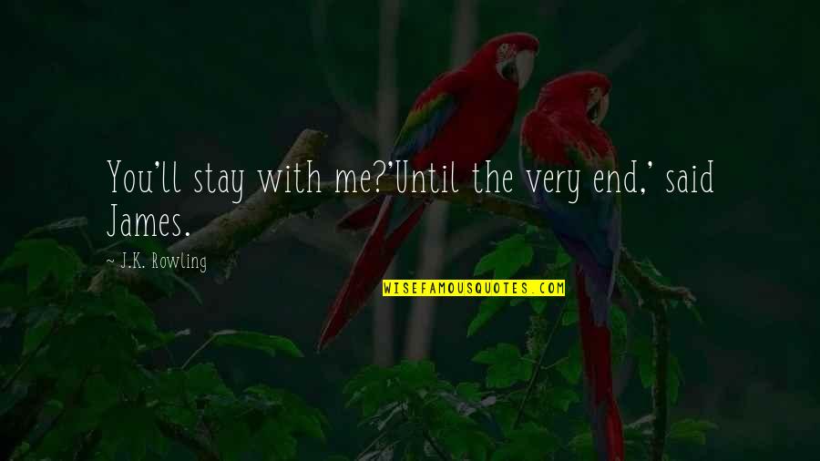 You Stay Quotes By J.K. Rowling: You'll stay with me?'Until the very end,' said