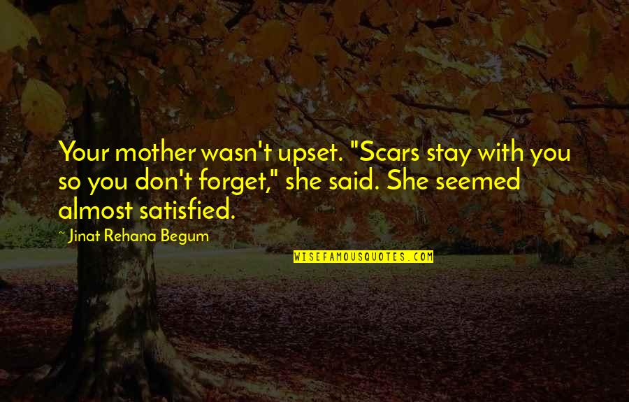 You Stay Quotes By Jinat Rehana Begum: Your mother wasn't upset. "Scars stay with you