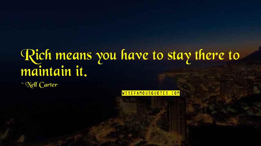 You Stay Quotes By Nell Carter: Rich means you have to stay there to