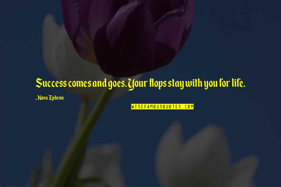 You Stay Quotes By Nora Ephron: Success comes and goes. Your flops stay with