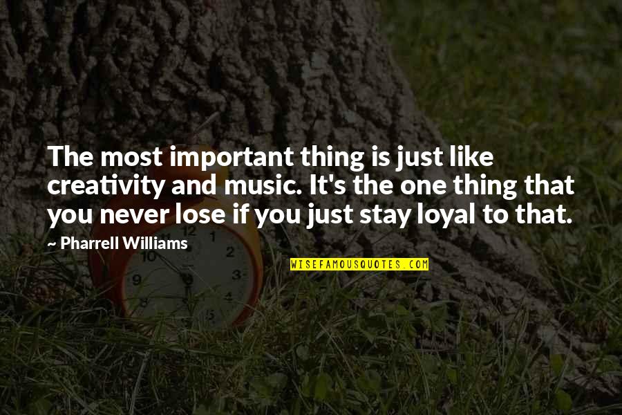 You Stay Quotes By Pharrell Williams: The most important thing is just like creativity