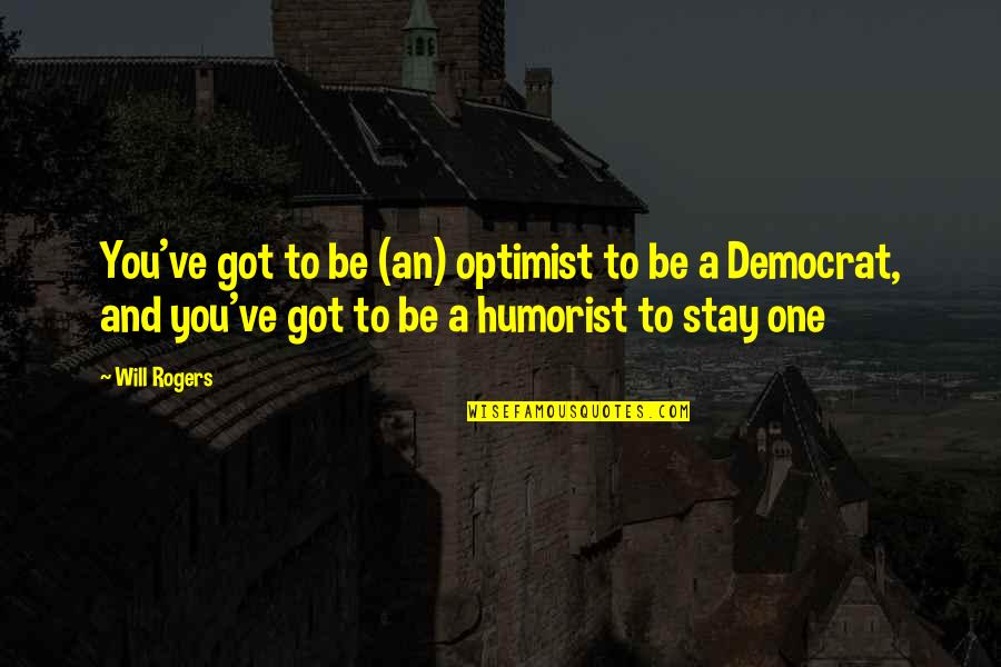 You Stay Quotes By Will Rogers: You've got to be (an) optimist to be