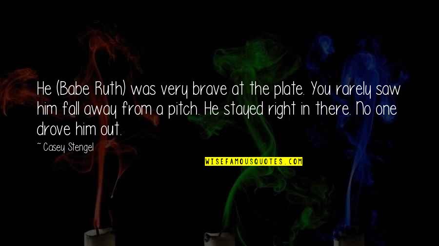 You Stayed Quotes By Casey Stengel: He (Babe Ruth) was very brave at the