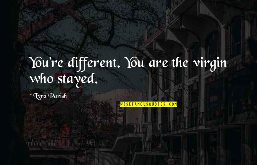 You Stayed Quotes By Lyra Parish: You're different. You are the virgin who stayed.