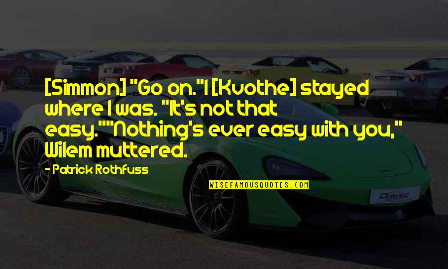 You Stayed Quotes By Patrick Rothfuss: [Simmon] "Go on."I [Kvothe] stayed where I was.