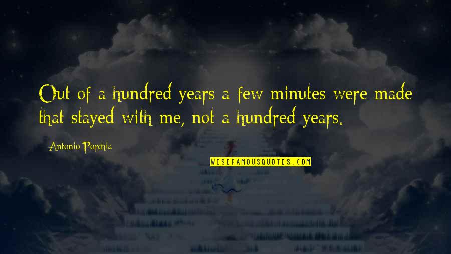 You Stayed With Me Quotes By Antonio Porchia: Out of a hundred years a few minutes