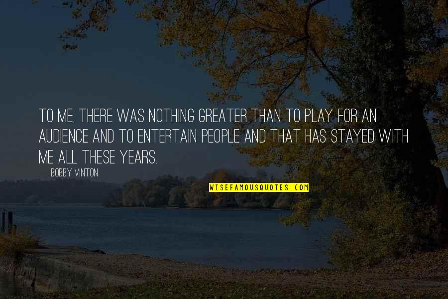 You Stayed With Me Quotes By Bobby Vinton: To me, there was nothing greater than to