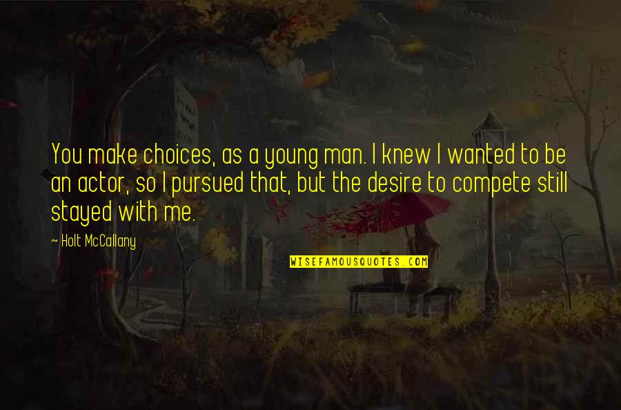 You Stayed With Me Quotes By Holt McCallany: You make choices, as a young man. I