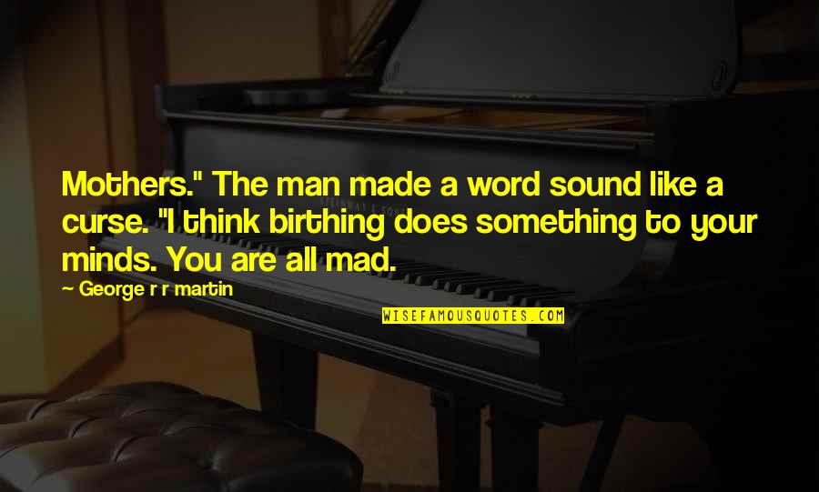 You Steady My Heart Quotes By George R R Martin: Mothers." The man made a word sound like