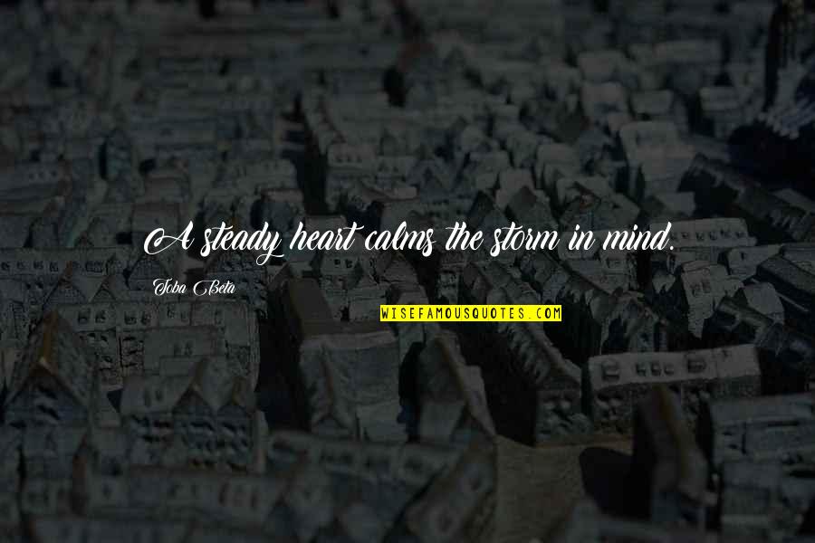 You Steady My Heart Quotes By Toba Beta: A steady heart calms the storm in mind.