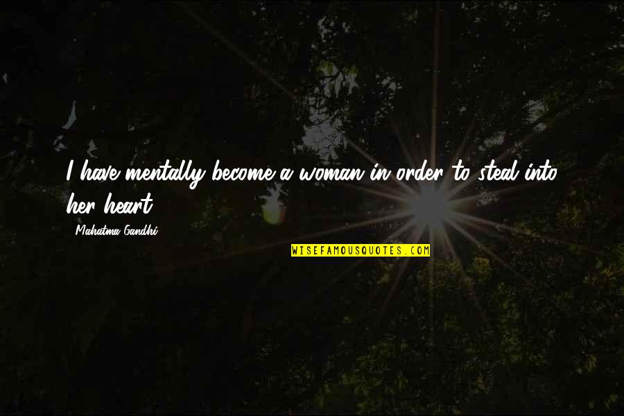 You Steal My Heart Quotes By Mahatma Gandhi: I have mentally become a woman in order