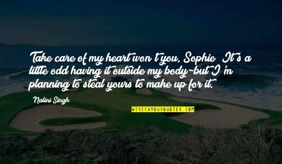 You Steal My Heart Quotes By Nalini Singh: Take care of my heart won't you, Sophie?