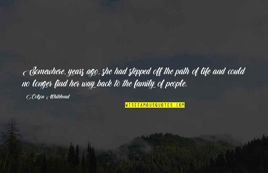 You Stepped Into My Life Quotes By Colson Whitehead: Somewhere, years ago, she had stepped off the You Stepped Into My Life Quotes By Colson Whitehead: Somewhere, years ago, she had stepped off the