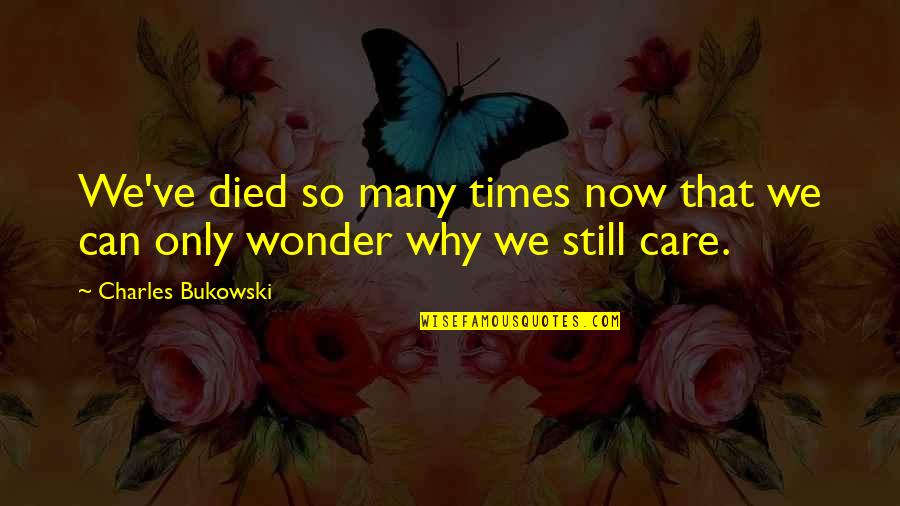 You Still Care If Quotes By Charles Bukowski: We've died so many times now that we
