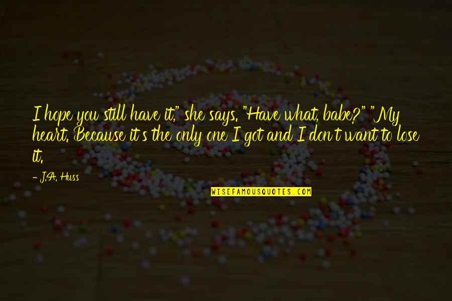 You Still Have My Heart Quotes By J.A. Huss: I hope you still have it," she says.