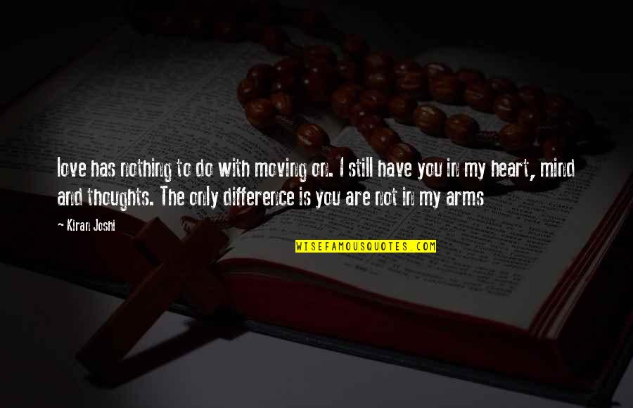 You Still Have My Heart Quotes By Kiran Joshi: love has nothing to do with moving on.