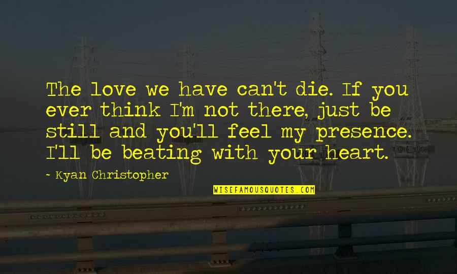 You Still Have My Heart Quotes By Kyan Christopher: The love we have can't die. If you