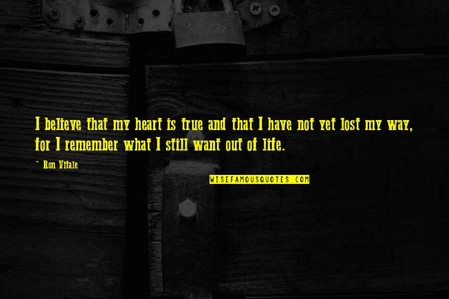 You Still Have My Heart Quotes By Ron Vitale: I believe that my heart is true and
