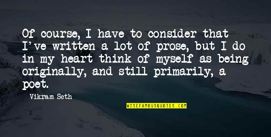 You Still Have My Heart Quotes By Vikram Seth: Of course, I have to consider that I've