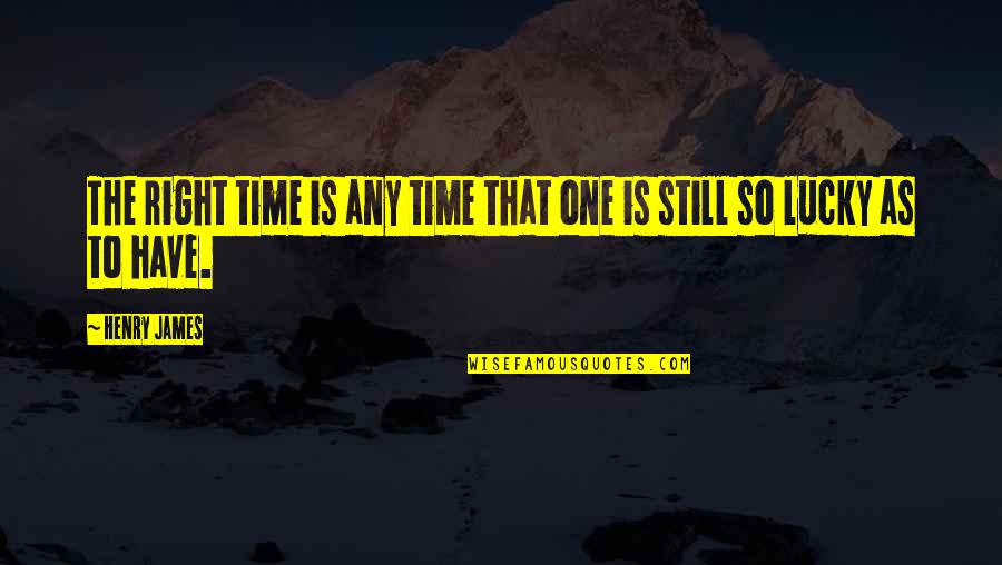 You Still Have Time Quotes By Henry James: The right time is any time that one