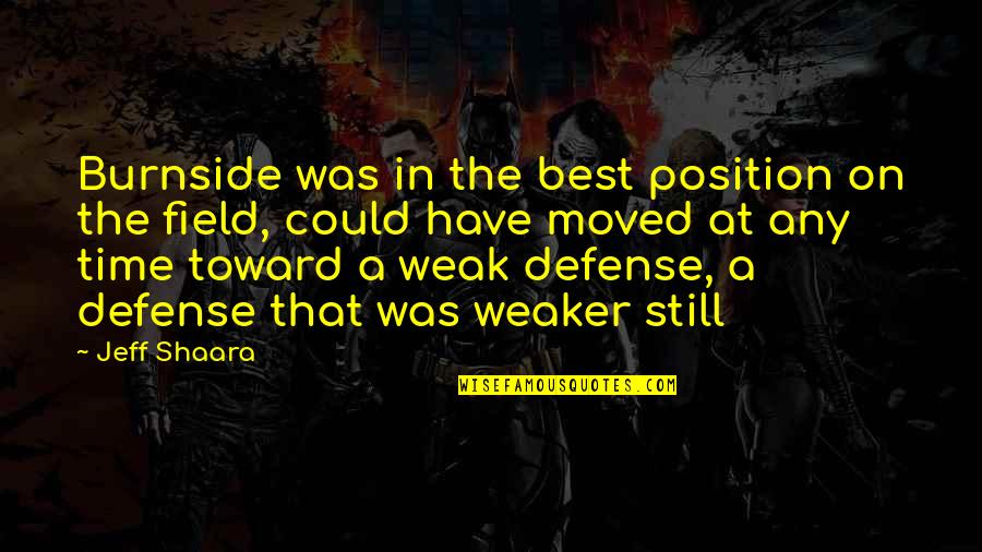 You Still Have Time Quotes By Jeff Shaara: Burnside was in the best position on the