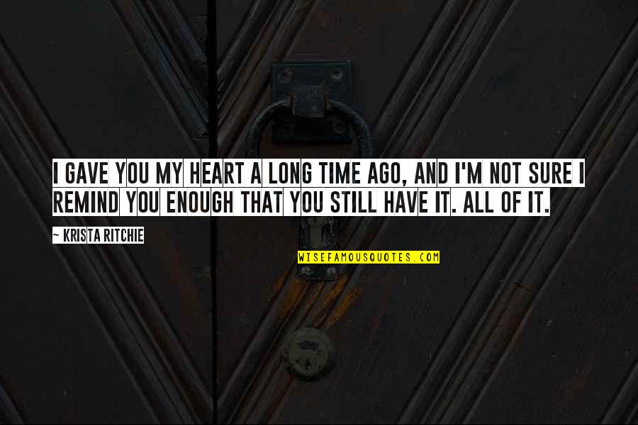 You Still Have Time Quotes By Krista Ritchie: I gave you my heart a long time