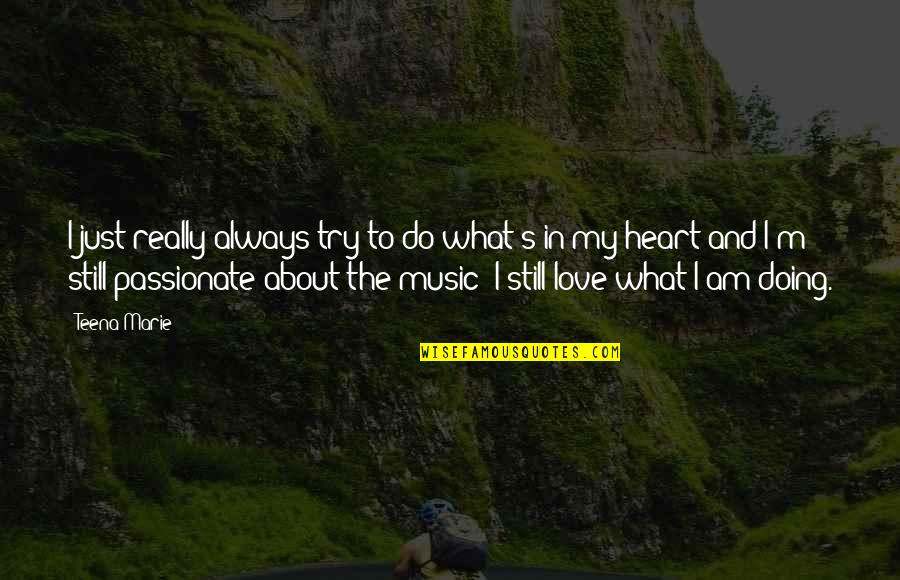 You Still In My Heart Quotes By Teena Marie: I just really always try to do what's