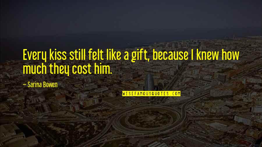 You Still Like Him Quotes By Sarina Bowen: Every kiss still felt like a gift, because