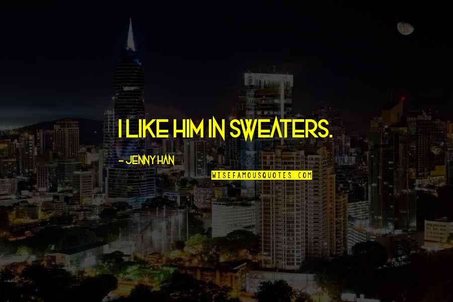 You Still Love Him Quotes By Jenny Han: I like him in sweaters.