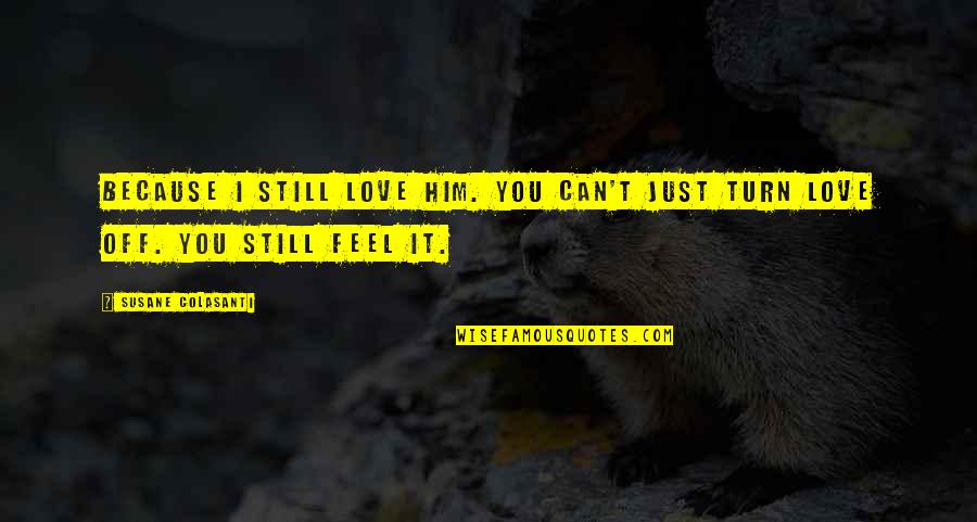 You Still Love Him Quotes By Susane Colasanti: Because I still love him. You can't just