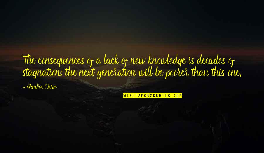 You Still Mad At Me Quotes By Andre Geim: The consequences of a lack of new knowledge You Still Mad At Me Quotes By Andre Geim: The consequences of a lack of new knowledge