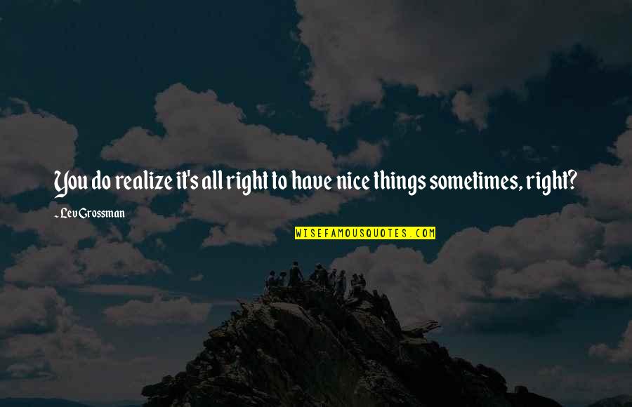 You Still Mad At Me Quotes By Lev Grossman: You do realize it's all right to have