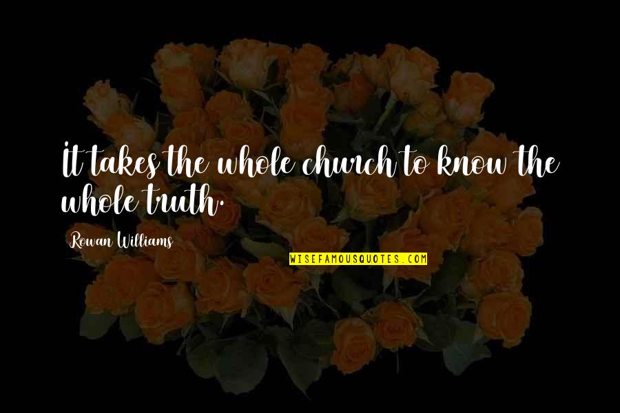 You Still Mad At Me Quotes By Rowan Williams: It takes the whole church to know the You Still Mad At Me Quotes By Rowan Williams: It takes the whole church to know the