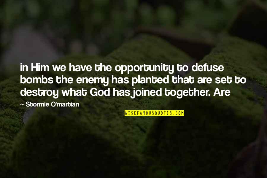 You Still Mad At Me Quotes By Stormie O'martian: in Him we have the opportunity to defuse You Still Mad At Me Quotes By Stormie O'martian: in Him we have the opportunity to defuse