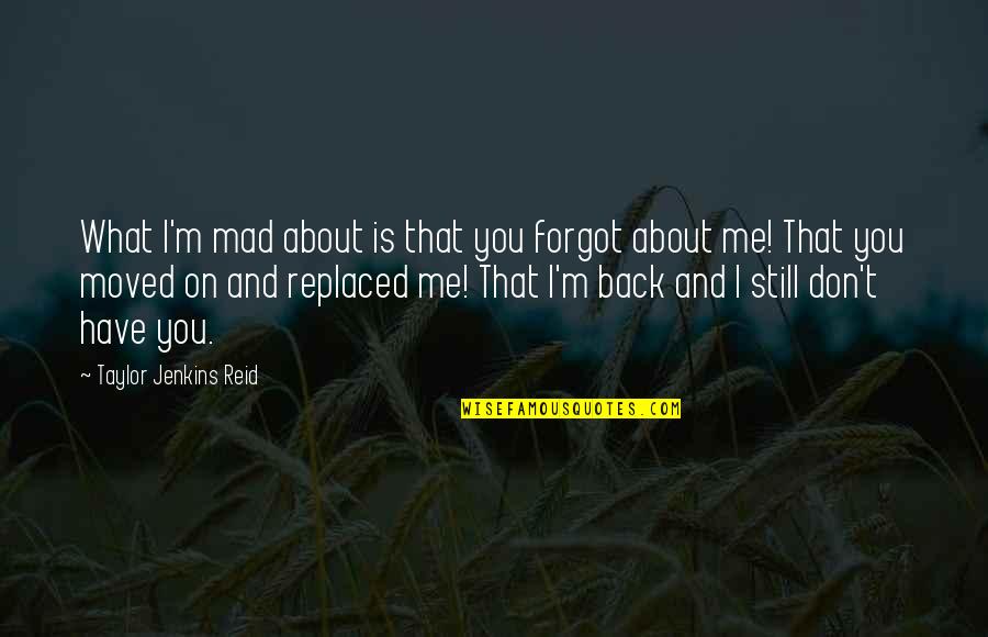 You Still Mad At Me Quotes By Taylor Jenkins Reid: What I'm mad about is that you forgot You Still Mad At Me Quotes By Taylor Jenkins Reid: What I'm mad about is that you forgot