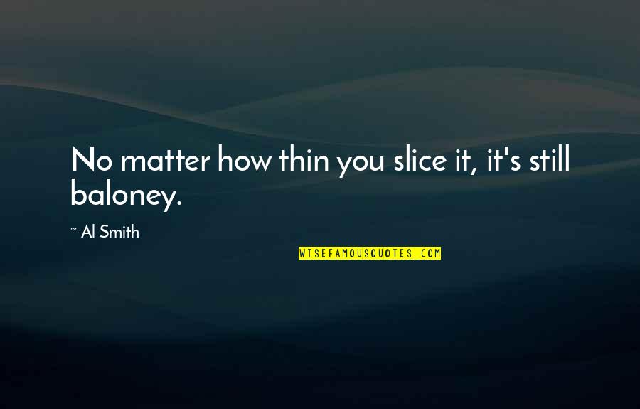 You Still Matter Quotes By Al Smith: No matter how thin you slice it, it's
