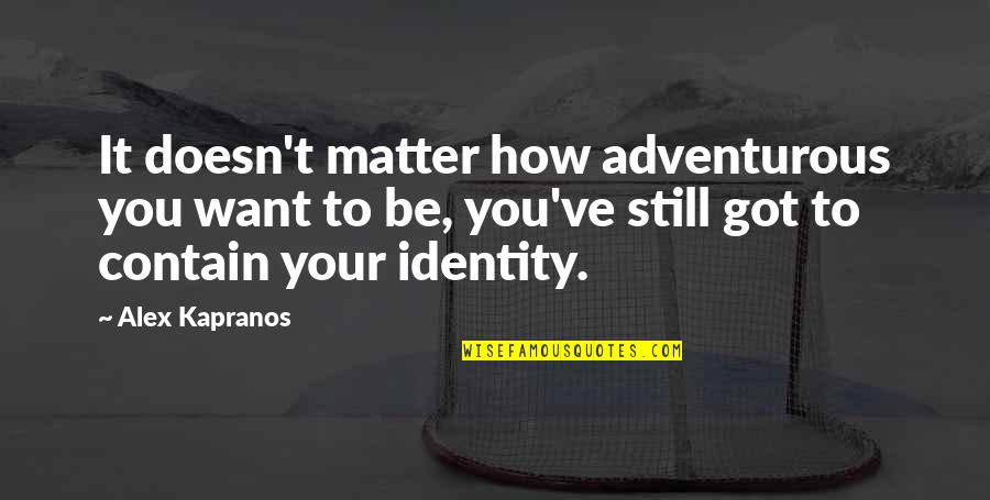 You Still Matter Quotes By Alex Kapranos: It doesn't matter how adventurous you want to
