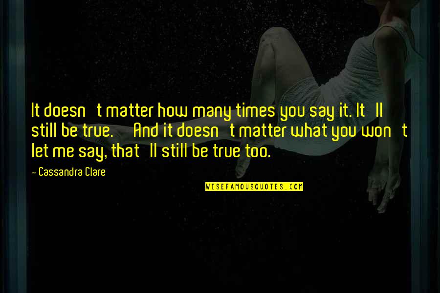 You Still Matter Quotes By Cassandra Clare: It doesn't matter how many times you say