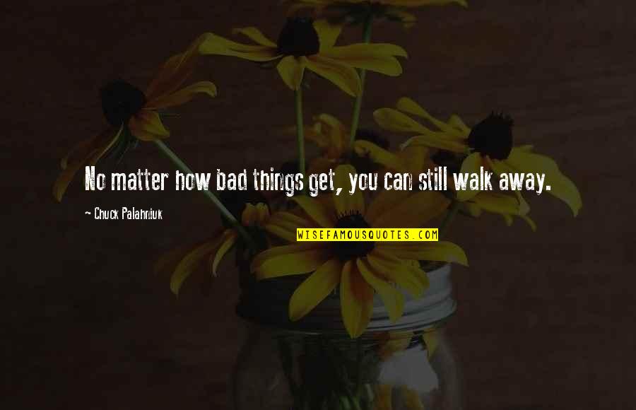 You Still Matter Quotes By Chuck Palahniuk: No matter how bad things get, you can