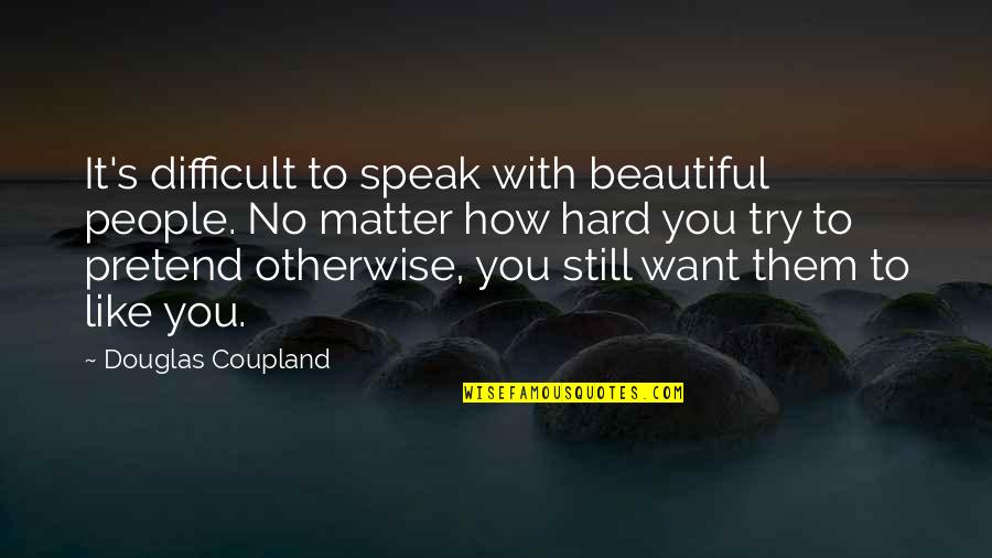You Still Matter Quotes By Douglas Coupland: It's difficult to speak with beautiful people. No