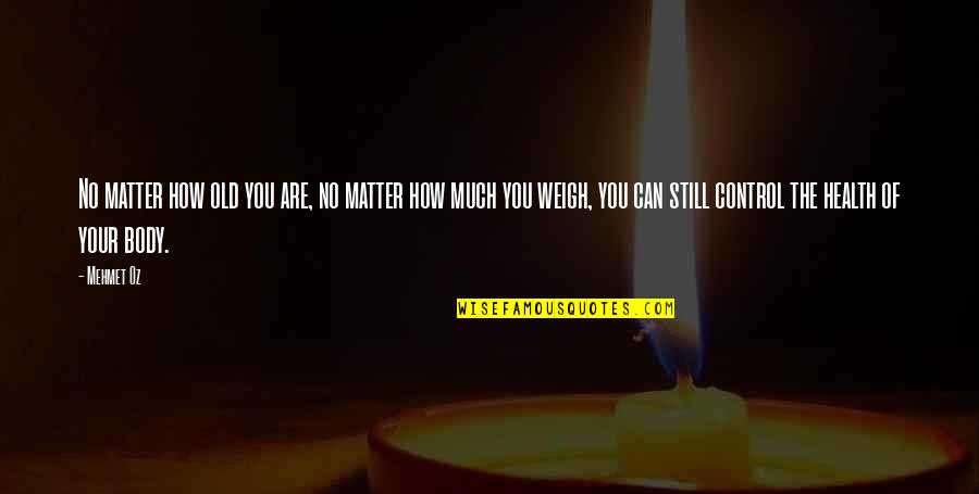 You Still Matter Quotes By Mehmet Oz: No matter how old you are, no matter