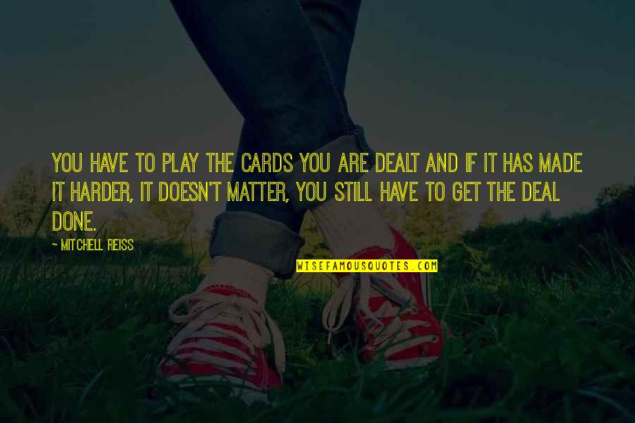 You Still Matter Quotes By Mitchell Reiss: You have to play the cards you are