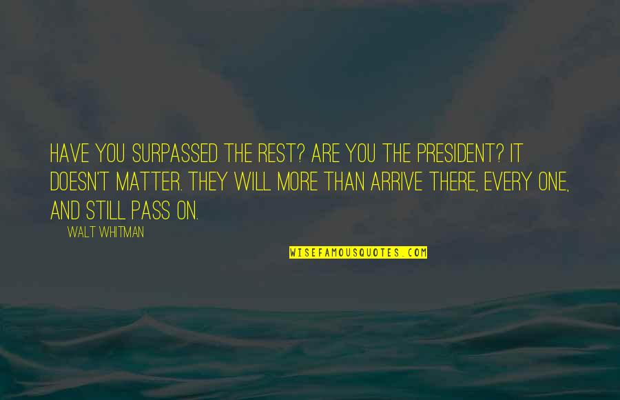 You Still Matter Quotes By Walt Whitman: Have you surpassed the rest? Are you the