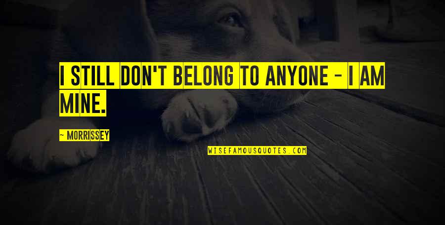 You Still Mine Quotes By Morrissey: I still don't belong to anyone - I