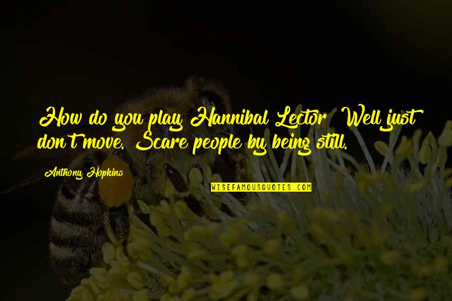 You Still Quotes By Anthony Hopkins: How do you play Hannibal Lector? Well just You Still Quotes By Anthony Hopkins: How do you play Hannibal Lector? Well just