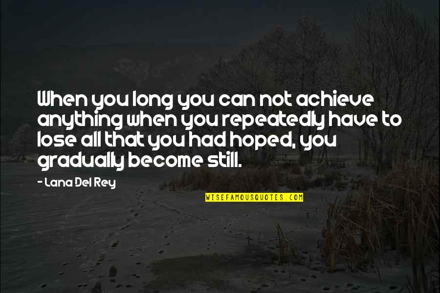 You Still Quotes By Lana Del Rey: When you long you can not achieve anything You Still Quotes By Lana Del Rey: When you long you can not achieve anything